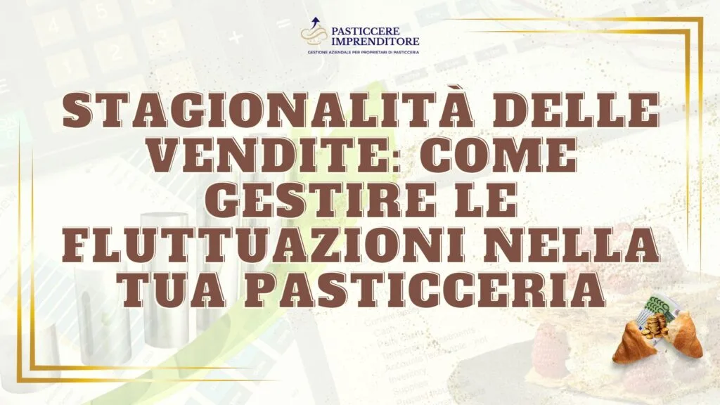 Stagionalità delle Vendite: Come Gestire le Fluttuazioni nella Tua Pasticceria