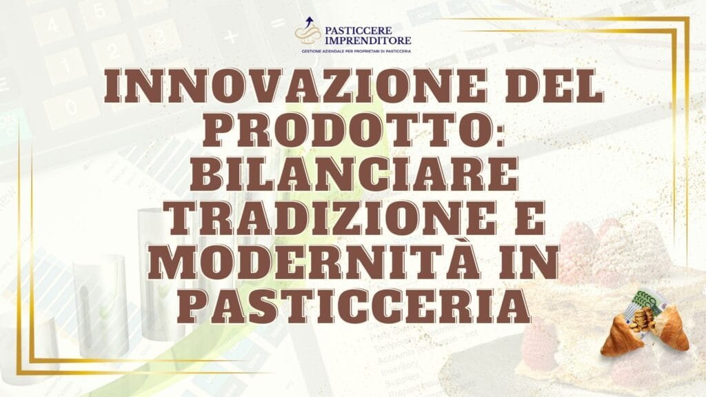 Innovazione del Prodotto: Bilanciare Tradizione e Modernità in Pasticceria