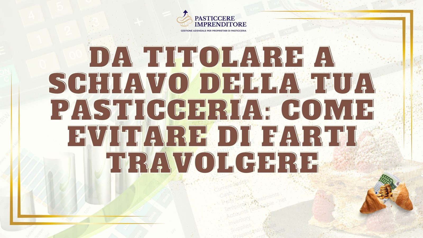 Da Titolare a Schiavo della Tua Pasticceria: Come Evitare di Farti Travolgere
